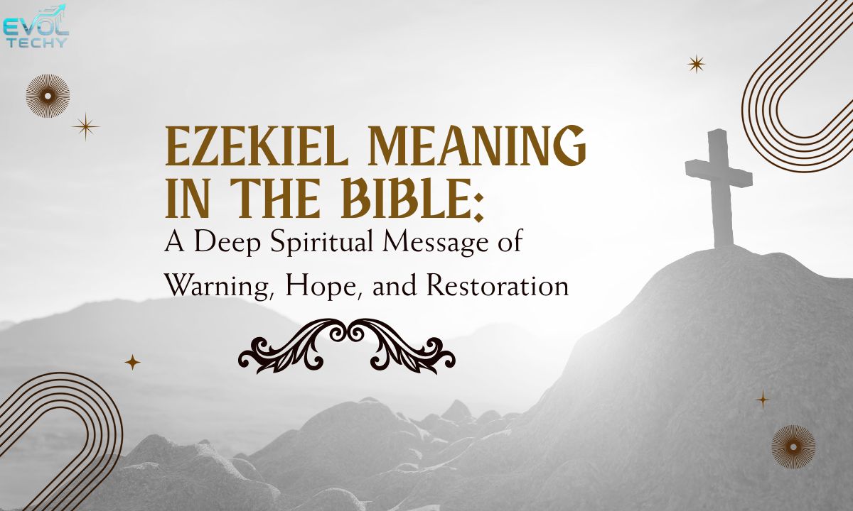 ezekiel-meaning-in-the-bible-a-deep-spiritual-message-of-warning-hope-and-restoration
